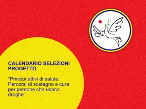 CALENDARIO SELEZIONI PROGETTO “Principi attivi di salute. Percorsi di sostegno e cura per persone che usano droghe”.
