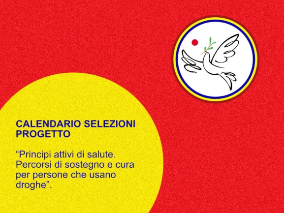 CALENDARIO SELEZIONI PROGETTO “Principi attivi di salute. Percorsi di sostegno e cura per persone che usano droghe”.